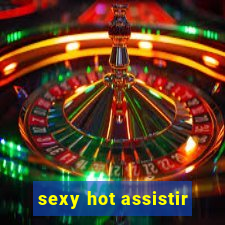 sexy hot assistir